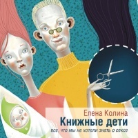 Елена Колина. «Книжные дети. Все, что мы не хотели знать о сексе»